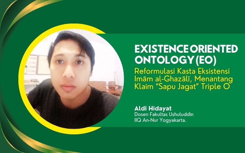 Existence Oriented Ontology (EO) Reformulasi Kasta Eksistensi Imām al-Ghazālī, Menantang Klaim “Sapu Jagat” Triple O
