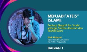 Menjadi "Ateis” Islami: Teologi Negatif Ibn 'Arabī sebagai Sintesa Ateisme dan Tauhid Sunni